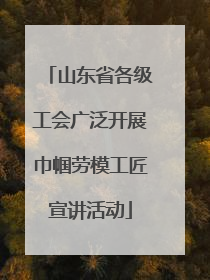 山东省各级工会广泛开展巾帼劳模工匠宣讲活动